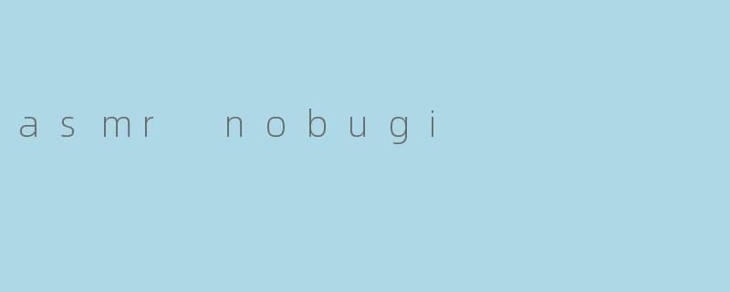 asmr nobugi